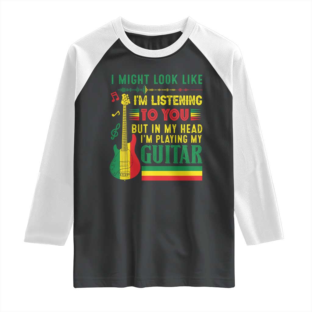 Rasta Reggae Music Raglan Shirt Funny I Might Look Like I'm Listening But I'm Playing My Guitar - Wonder Print Shop