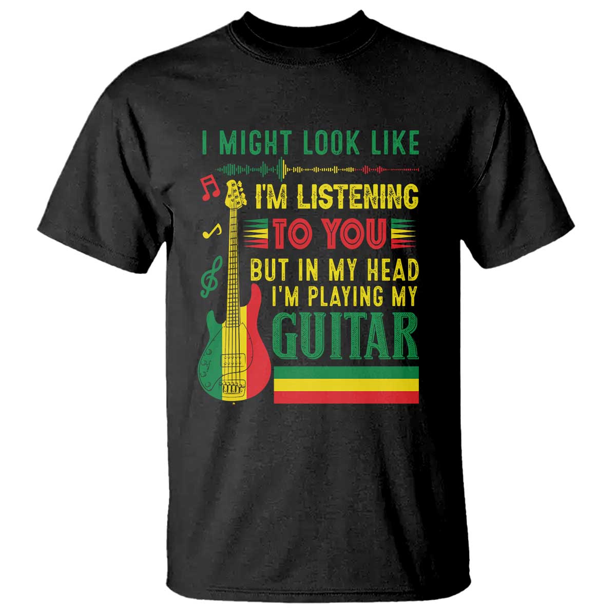 Rasta Reggae Music T Shirt Funny I Might Look Like I'm Listening But I'm Playing My Guitar - Wonder Print Shop