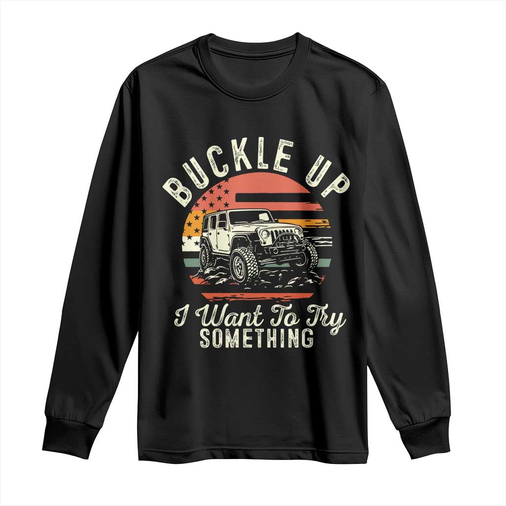 Funny Buckle Up I Want To Try Something Long Sleeve Shirt Offroad Car American Flag - Wonder Print Shop