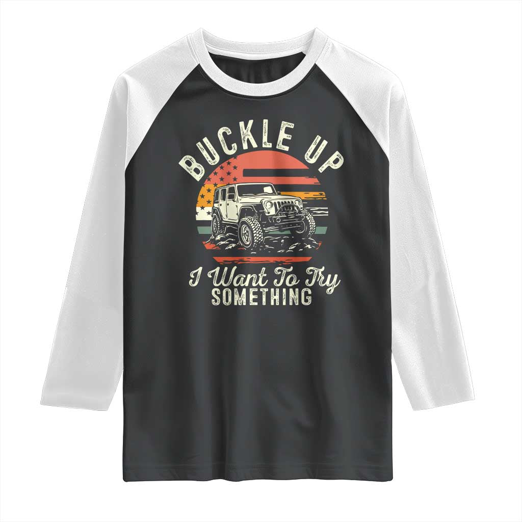 Funny Buckle Up I Want To Try Something Raglan Shirt Offroad Car American Flag - Wonder Print Shop
