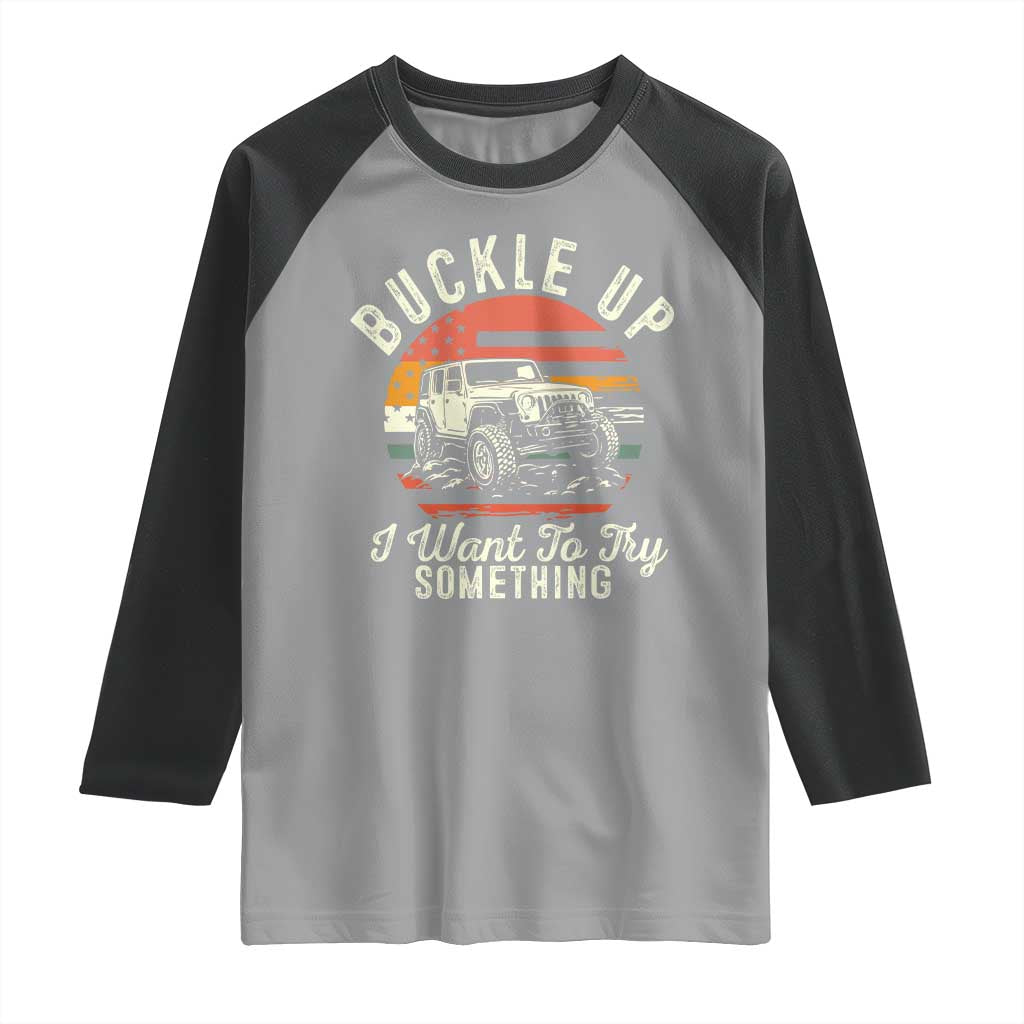 Funny Buckle Up I Want To Try Something Raglan Shirt Offroad Car American Flag - Wonder Print Shop