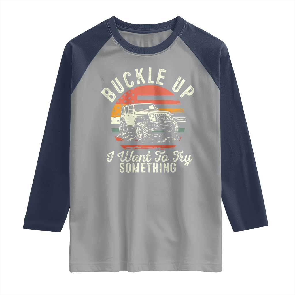 Funny Buckle Up I Want To Try Something Raglan Shirt Offroad Car American Flag - Wonder Print Shop