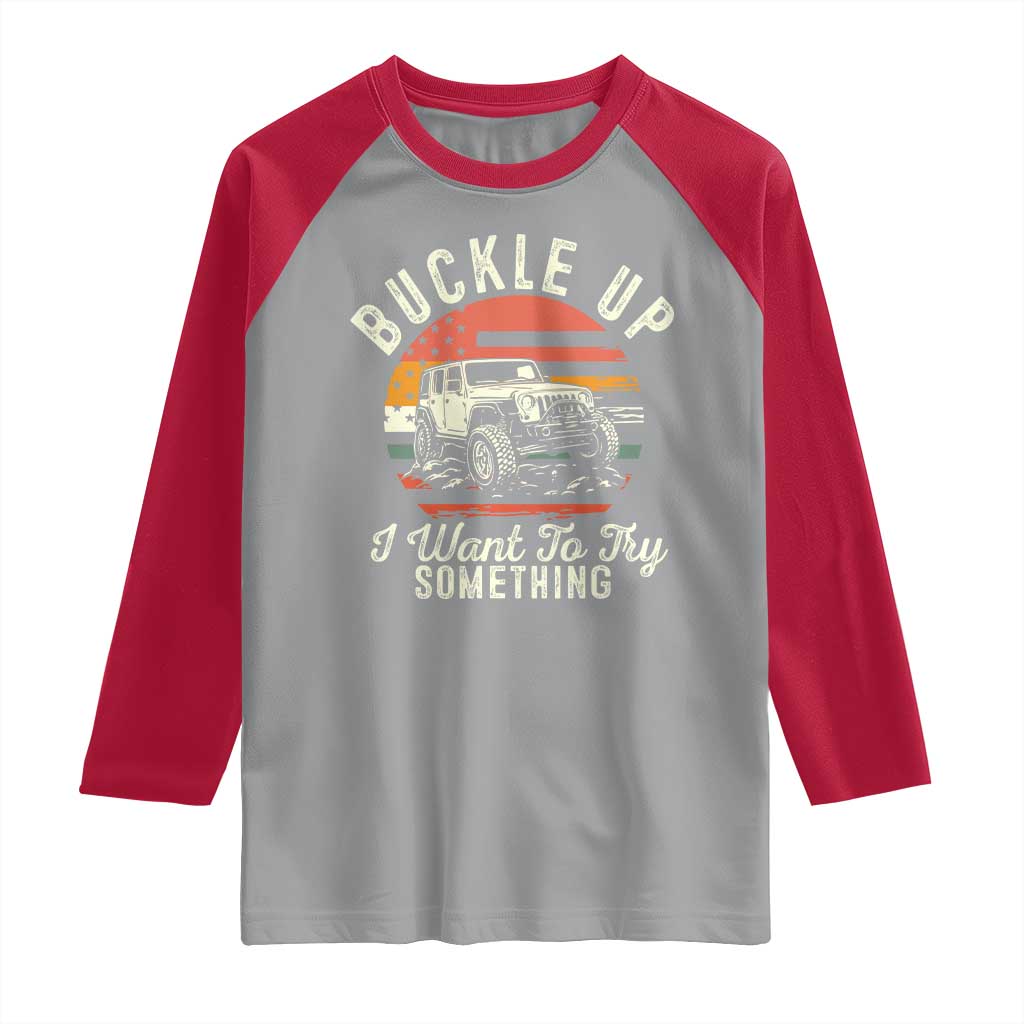 Funny Buckle Up I Want To Try Something Raglan Shirt Offroad Car American Flag - Wonder Print Shop