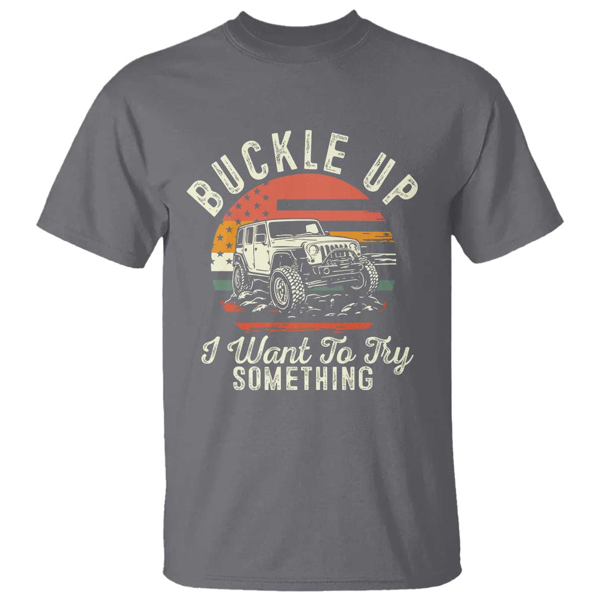 Funny Buckle Up I Want To Try Something T Shirt Offroad Car American Flag - Wonder Print Shop