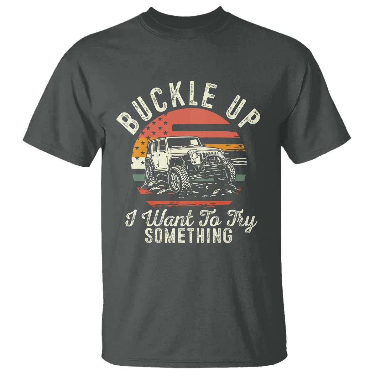 Funny Buckle Up I Want To Try Something T Shirt Offroad Car American Flag - Wonder Print Shop