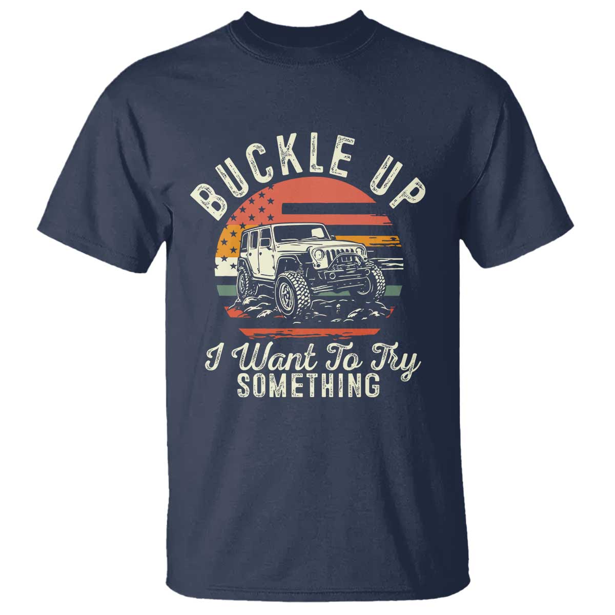 Funny Buckle Up I Want To Try Something T Shirt Offroad Car American Flag - Wonder Print Shop