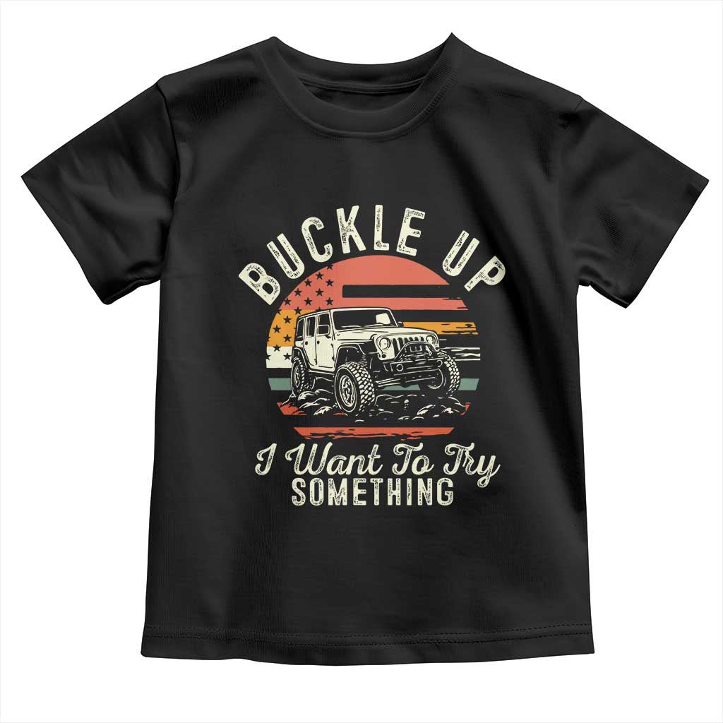 Funny Buckle Up I Want To Try Something Toddler T Shirt Offroad Car American Flag - Wonder Print Shop