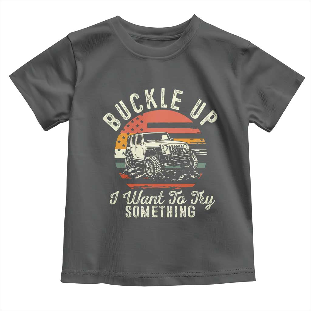 Funny Buckle Up I Want To Try Something Toddler T Shirt Offroad Car American Flag - Wonder Print Shop