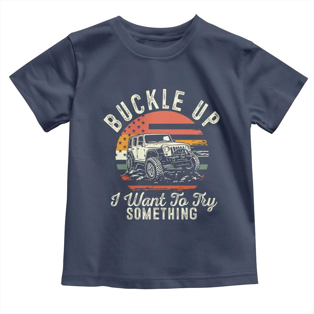 Funny Buckle Up I Want To Try Something Toddler T Shirt Offroad Car American Flag - Wonder Print Shop