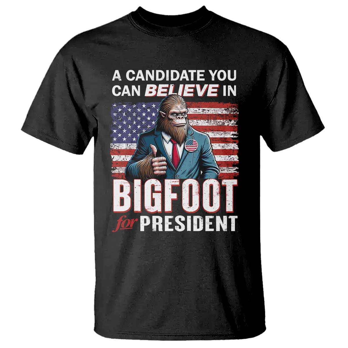 Funny Bigfoot For President T Shirt A Candidate You Can Believe In 2024 Sasquatch USA Flag - Wonder Print Shop