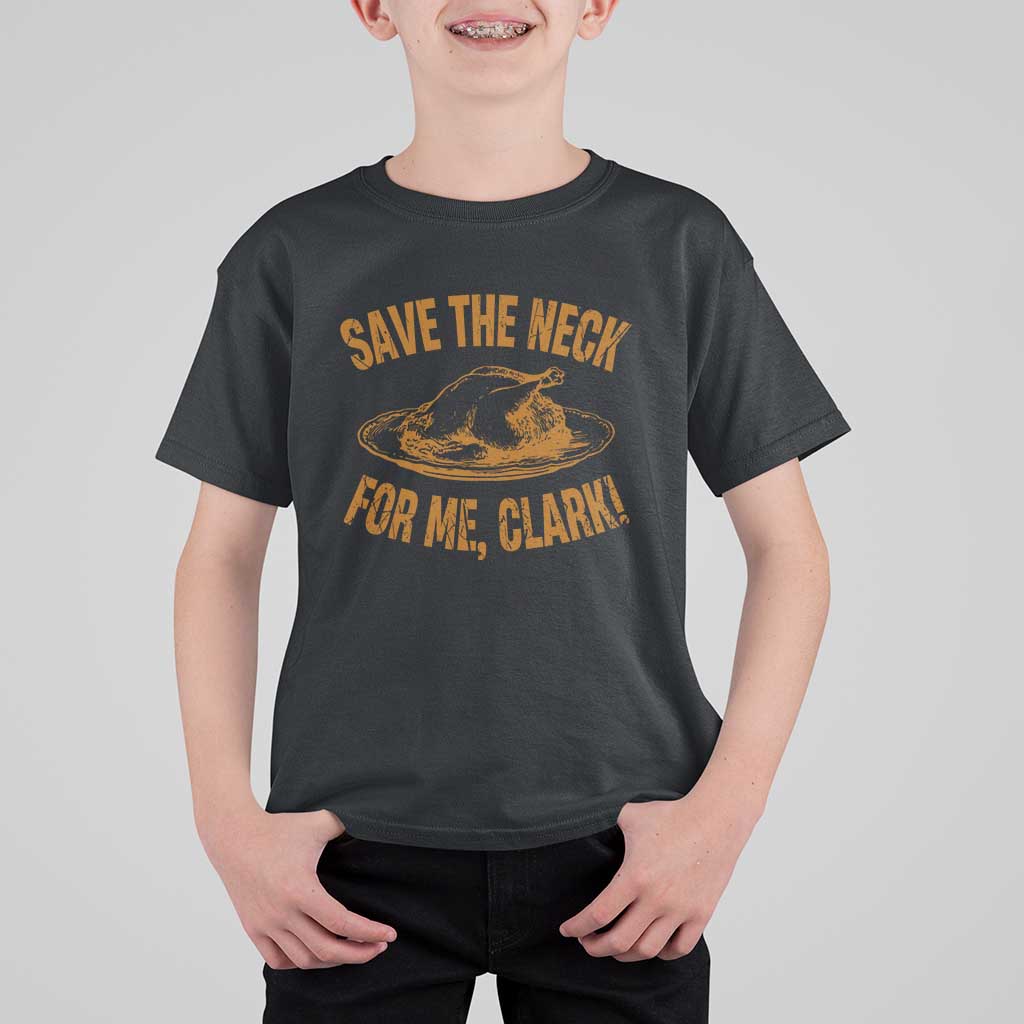 Funny Save The Neck For Me Clark T Shirt For Kid Turkey Thanksgiving Christmas Dinner - Wonder Print Shop