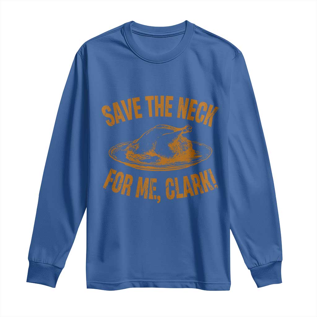 Funny Save The Neck For Me Clark Long Sleeve Shirt Turkey Thanksgiving Christmas Dinner - Wonder Print Shop