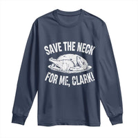 Funny Save The Neck For Me Clark Long Sleeve Shirt Vintage Turkey Thanksgiving Christmas Dinner - Wonder Print Shop