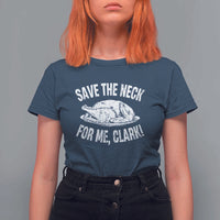 Funny Save The Neck For Me Clark T Shirt For Women Vintage Turkey Thanksgiving Christmas Dinner - Wonder Print Shop