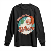 Funny Christmas Retro Santa Long Sleeve Shirt Nothing For You Whore