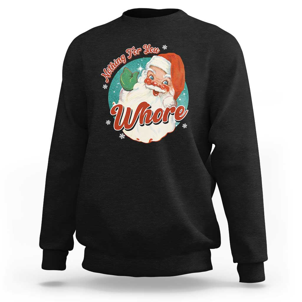 Funny Christmas Retro Santa Sweatshirt Nothing For You Whore - Wonder Print Shop