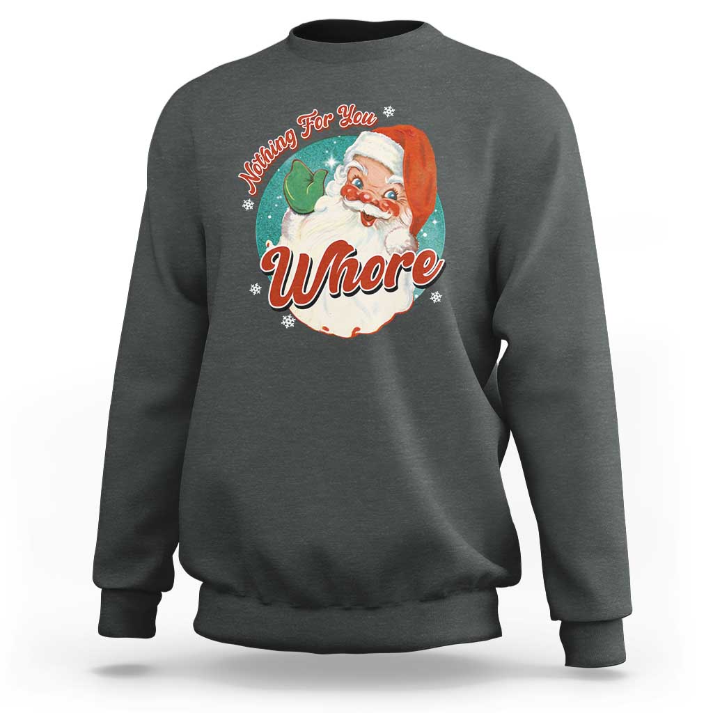 Funny Christmas Retro Santa Sweatshirt Nothing For You Whore - Wonder Print Shop