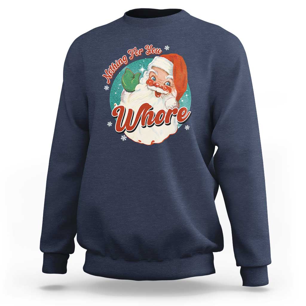 Funny Christmas Retro Santa Sweatshirt Nothing For You Whore - Wonder Print Shop
