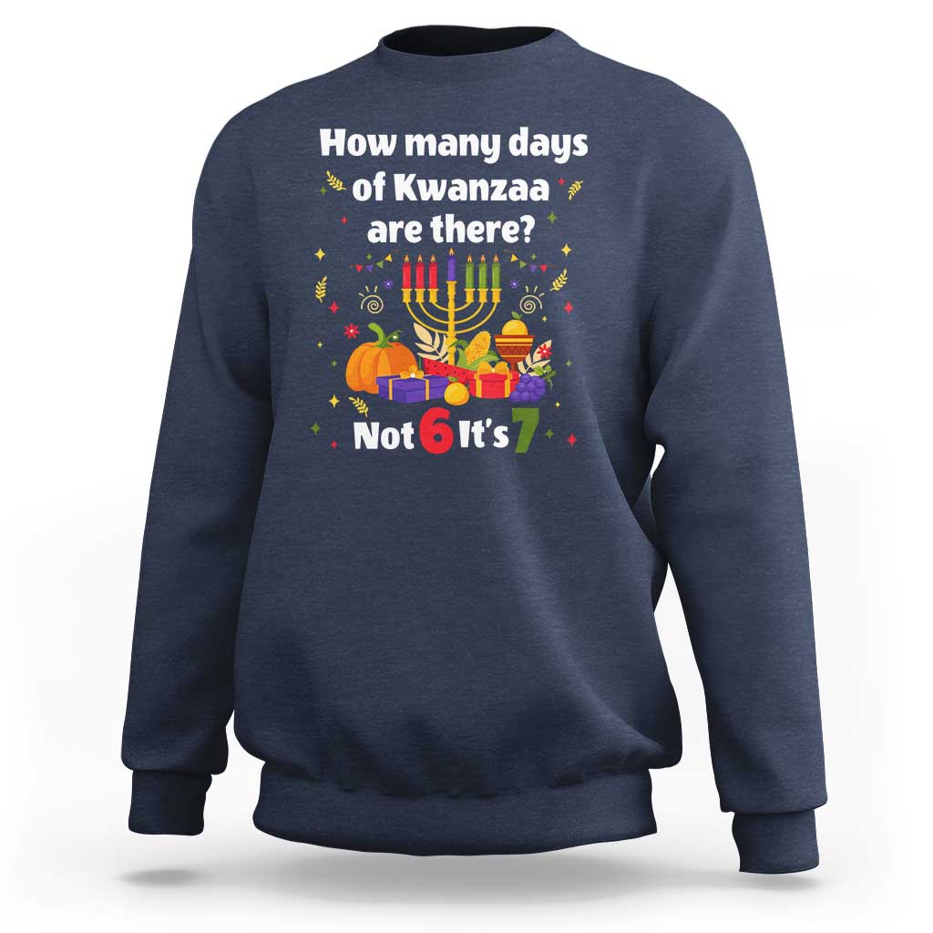 Funny 67 Kwanzaa Sweatshirt How Many Days Of Kwanzaa Are There Not 6 It Is 7 - Wonder Print Shop