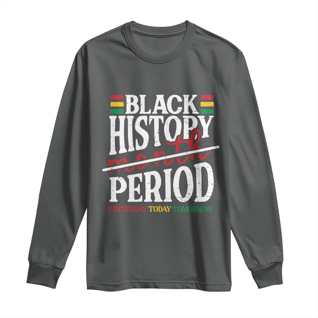 Funny Black History Period Yesterday Today Tomorrow Long Sleeve Shirt Pride African