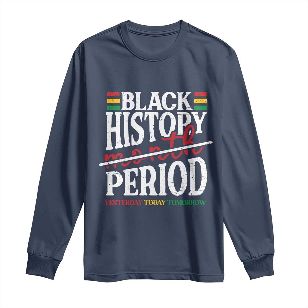 Funny Black History Period Yesterday Today Tomorrow Long Sleeve Shirt Pride African