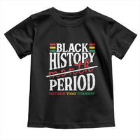 Funny Black History Period Yesterday Today Tomorrow Toddler T Shirt Pride African