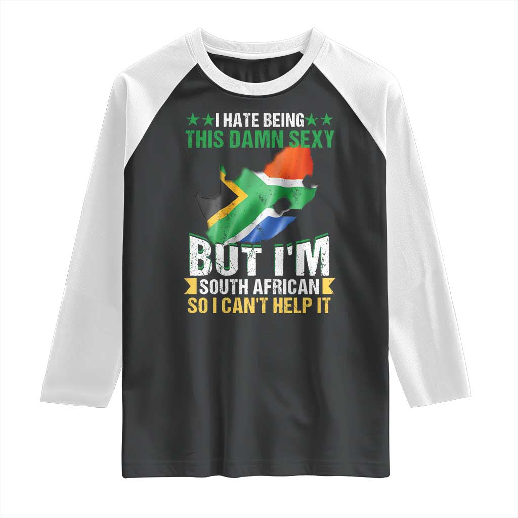I Hate Being This Damn Sexy But I'm South African So I can't Help It Raglan Shirt Saffa Flag