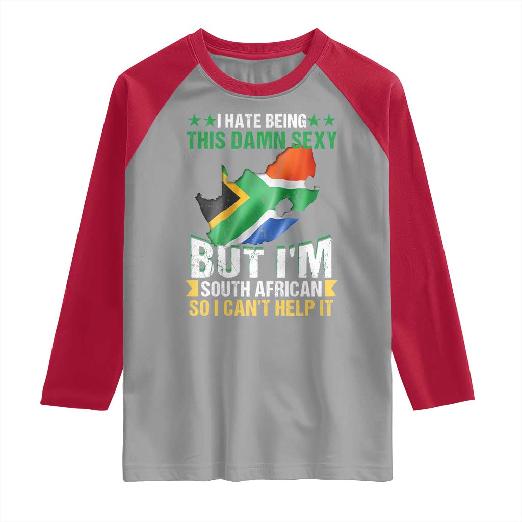 I Hate Being This Damn Sexy But I'm South African So I can't Help It Raglan Shirt Saffa Flag