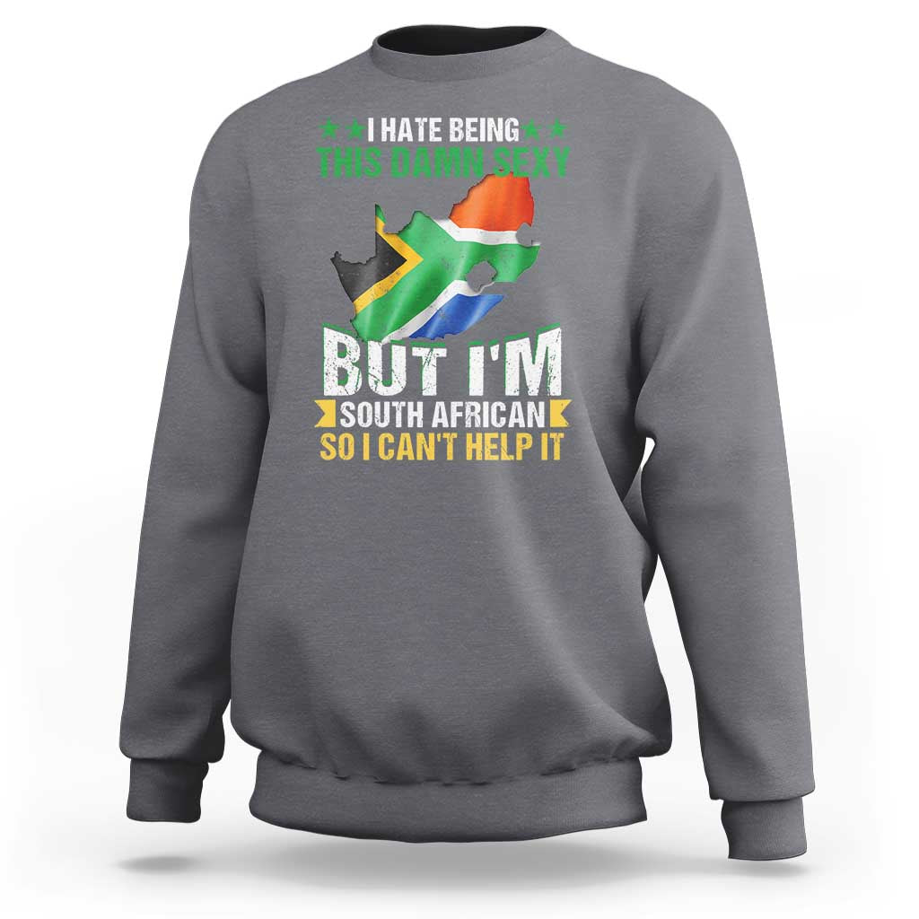 I Hate Being This Damn Sexy But I'm South African So I can't Help It Sweatshirt Saffa Flag