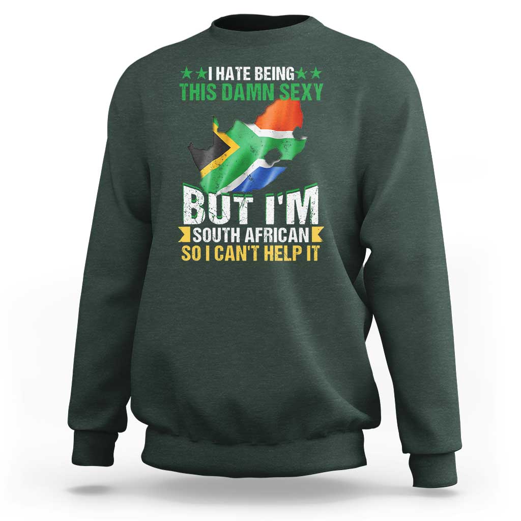 I Hate Being This Damn Sexy But I'm South African So I can't Help It Sweatshirt Saffa Flag