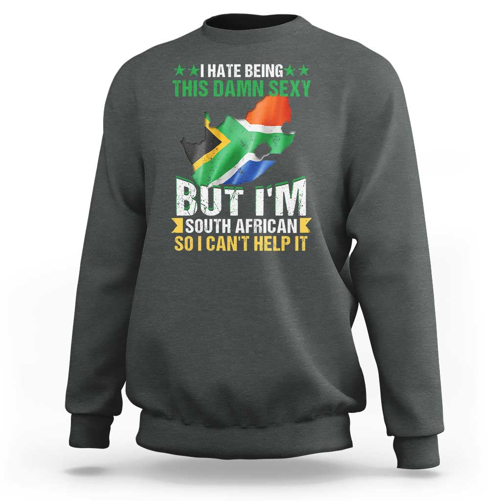 I Hate Being This Damn Sexy But I'm South African So I can't Help It Sweatshirt Saffa Flag
