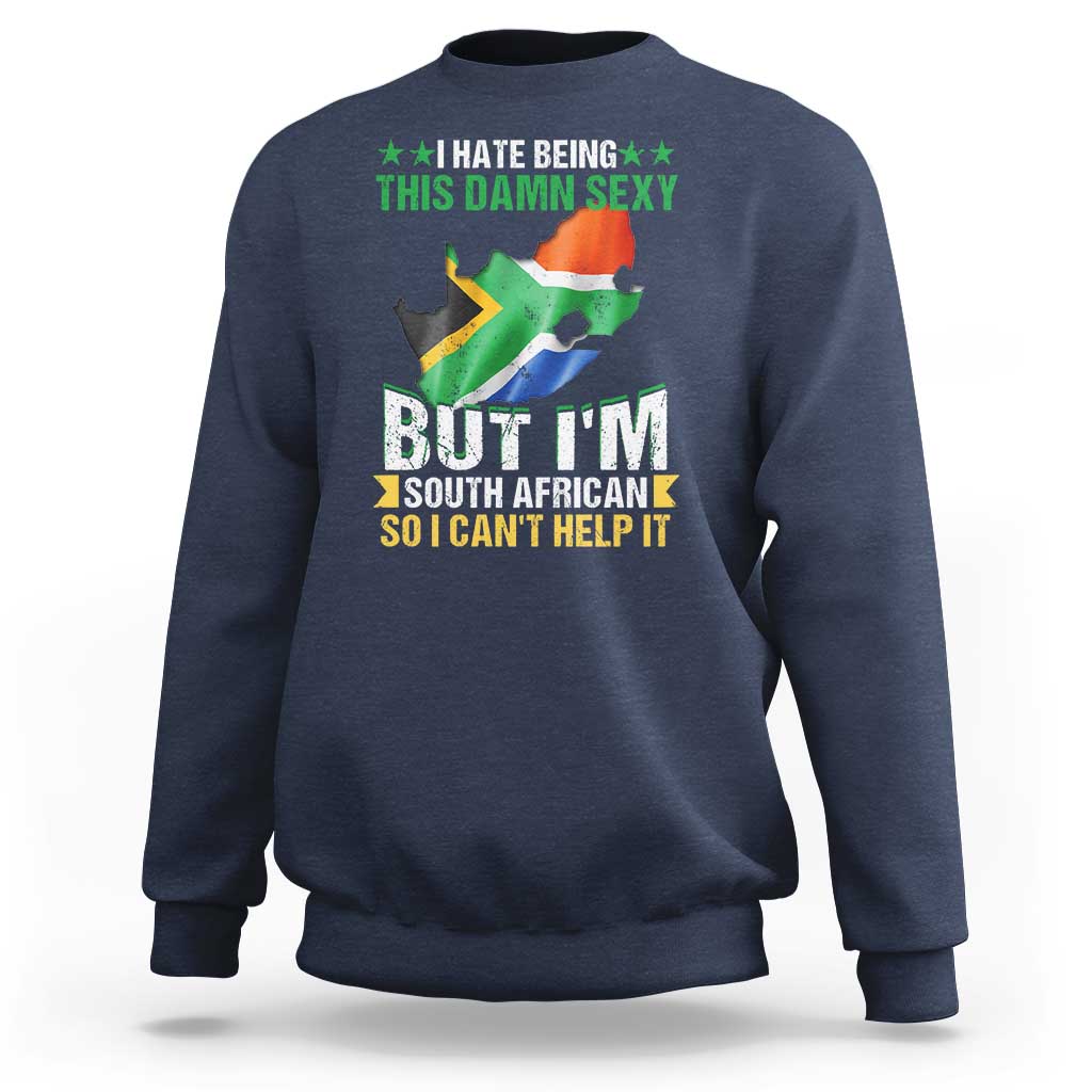 I Hate Being This Damn Sexy But I'm South African So I can't Help It Sweatshirt Saffa Flag