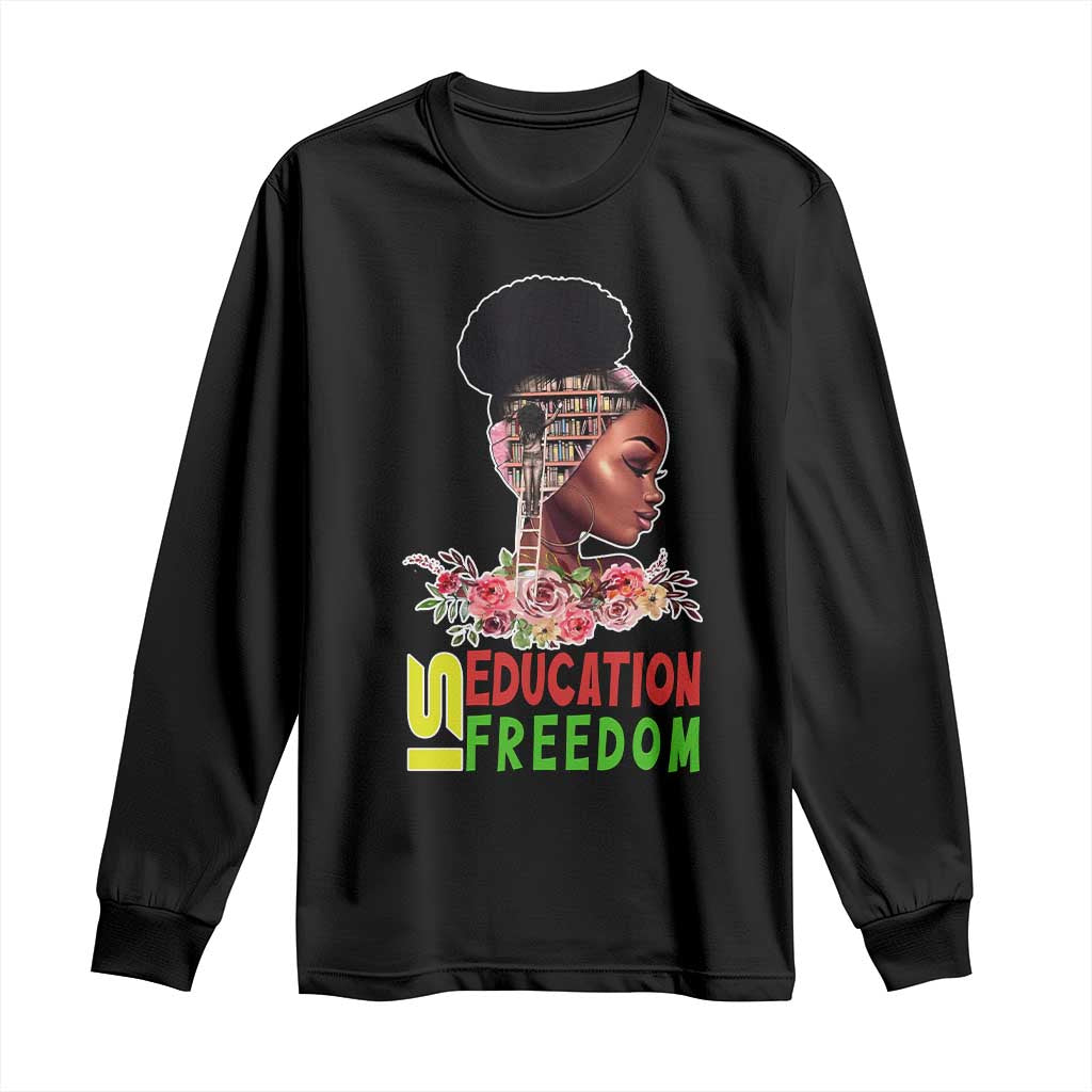 Education Is Freedom Long Sleeve Shirt Black History Month Teacher Melanin Black Girl