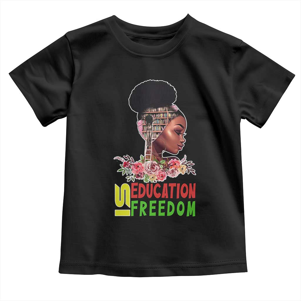 Education Is Freedom Toddler T Shirt Black History Month Teacher Melanin Black Girl