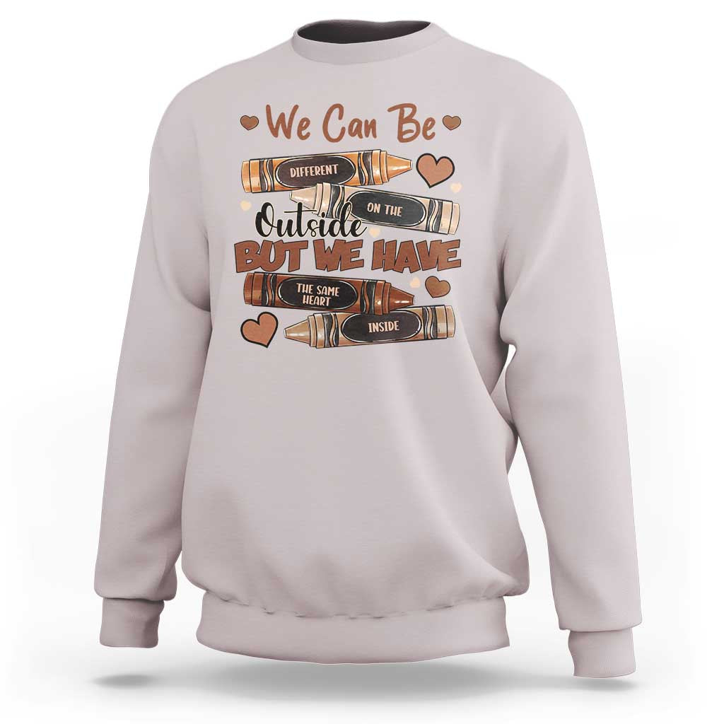 African American Teacher Sweatshirt We Can Be Different On The Outside But We Have The Same Heart Inside Melanin Crayons