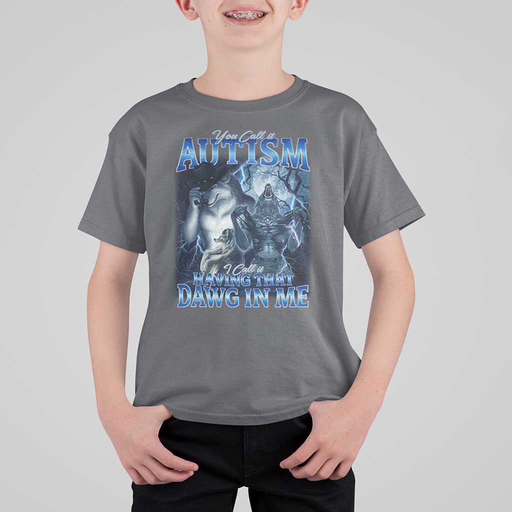 You Call It Autism I Call It Having That Dawg In Me T Shirt For Kid Funny Cringe Alpha Wolf