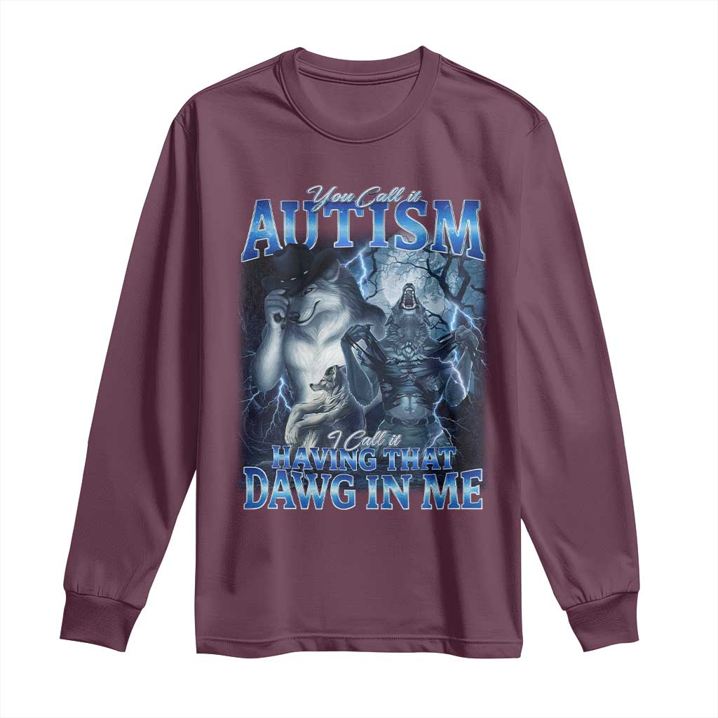 You Call It Autism I Call It Having That Dawg In Me Long Sleeve Shirt Funny Cringe Alpha Wolf