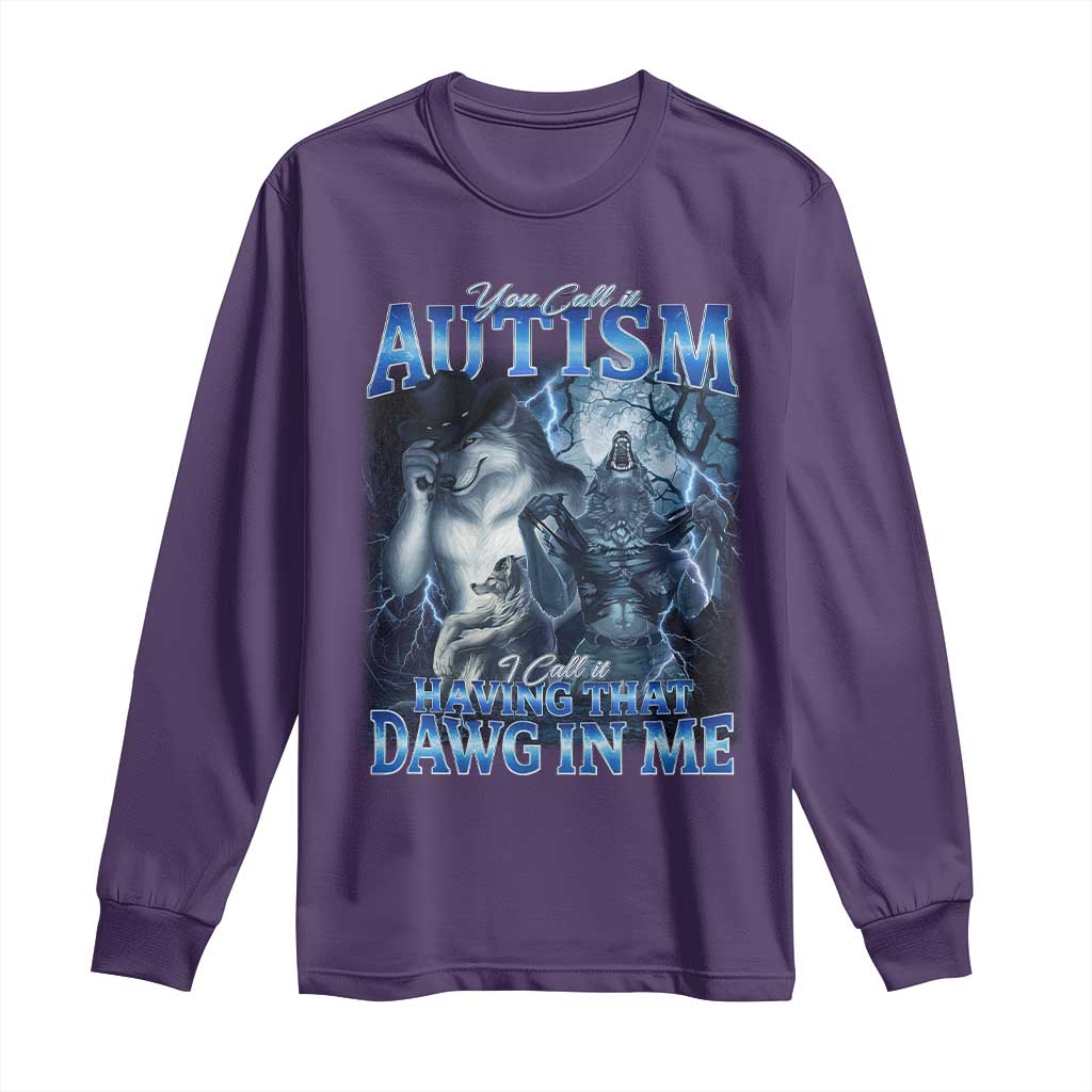 You Call It Autism I Call It Having That Dawg In Me Long Sleeve Shirt Funny Cringe Alpha Wolf