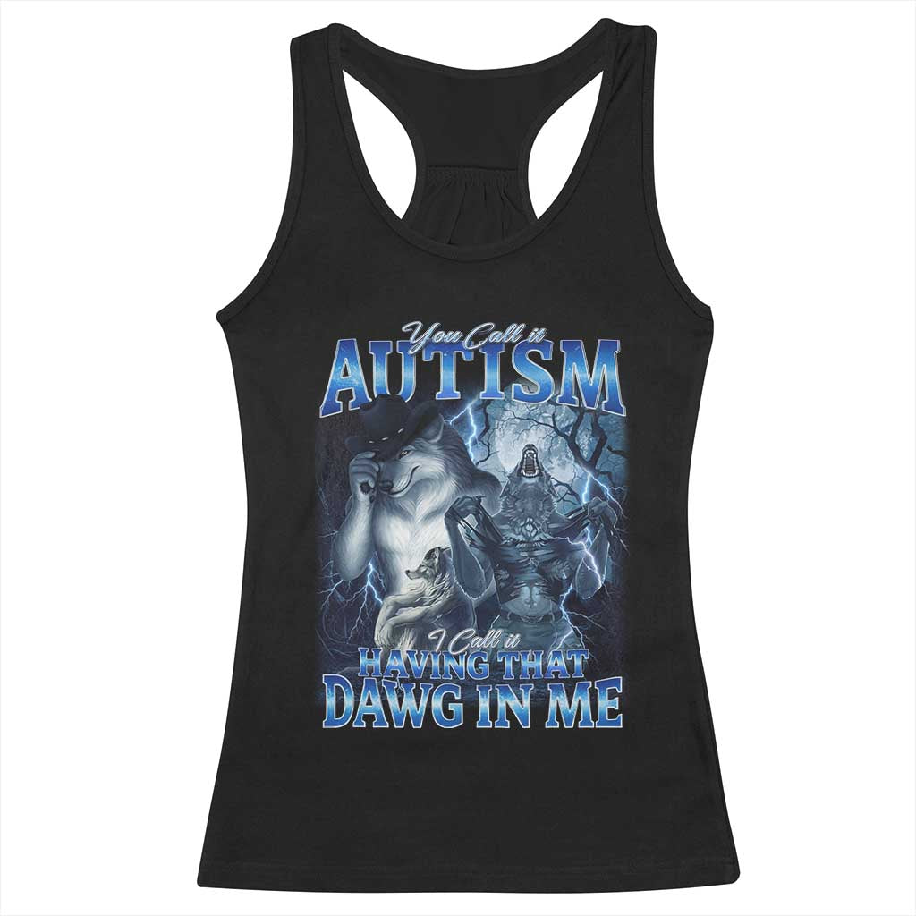 You Call It Autism I Call It Having That Dawg In Me Racerback Tank Top Funny Cringe Alpha Wolf