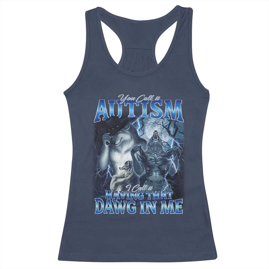 You Call It Autism I Call It Having That Dawg In Me Racerback Tank Top Funny Cringe Alpha Wolf