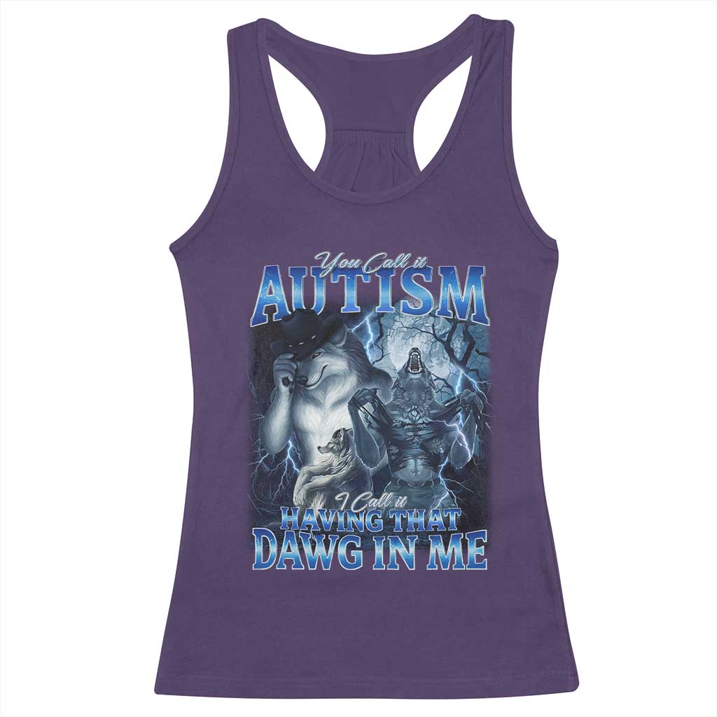 You Call It Autism I Call It Having That Dawg In Me Racerback Tank Top Funny Cringe Alpha Wolf