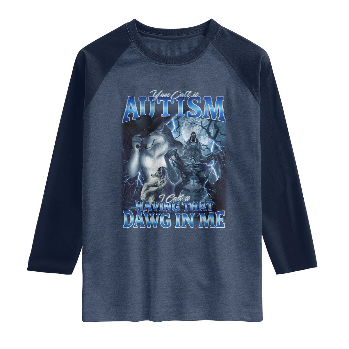 You Call It Autism I Call It Having That Dawg In Me Raglan Shirt Funny Cringe Alpha Wolf
