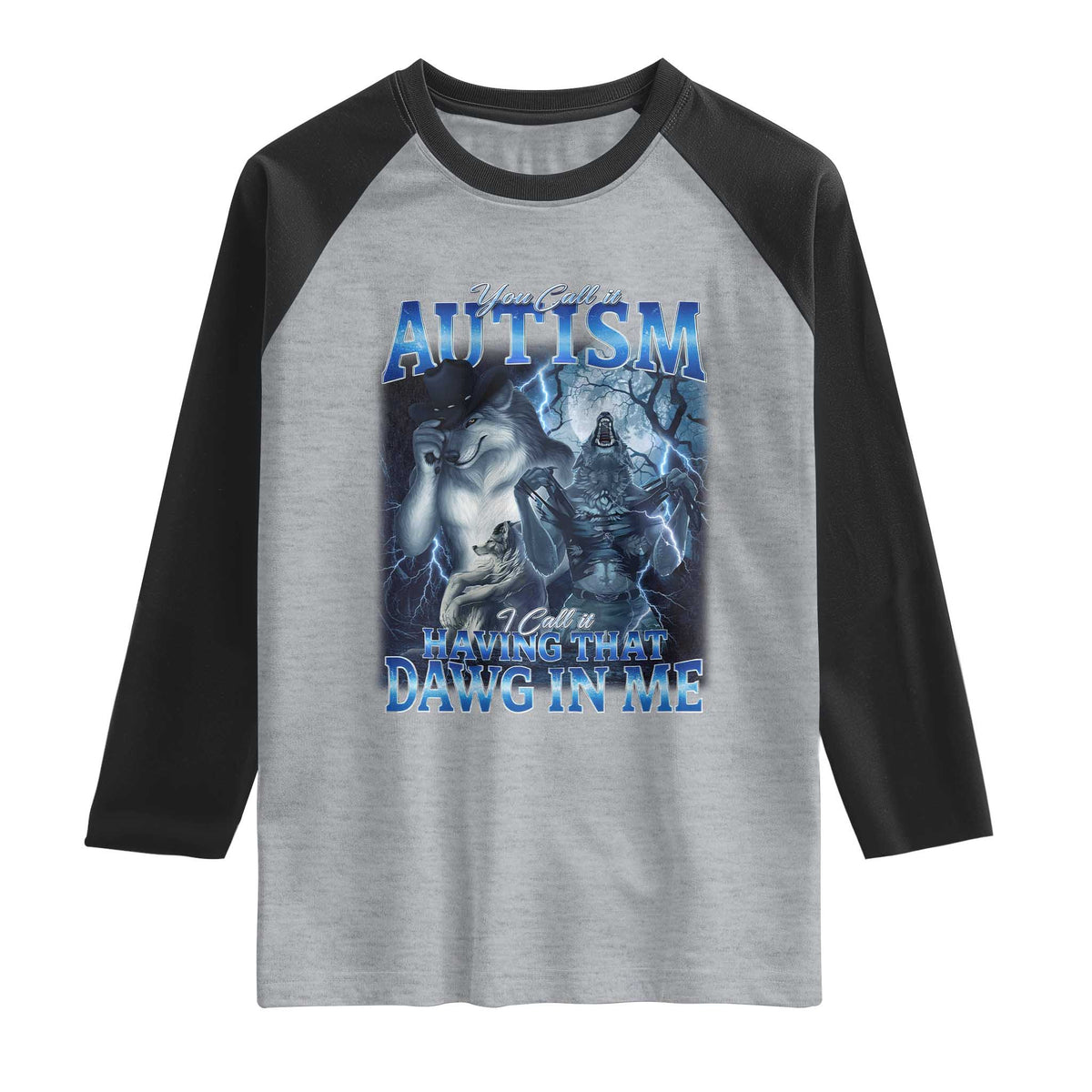 You Call It Autism I Call It Having That Dawg In Me Raglan Shirt Funny Cringe Alpha Wolf