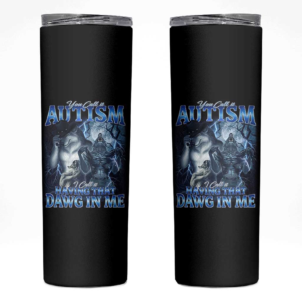 You Call It Autism I Call It Having That Dawg In Me Skinny Tumbler Funny Cringe Alpha Wolf