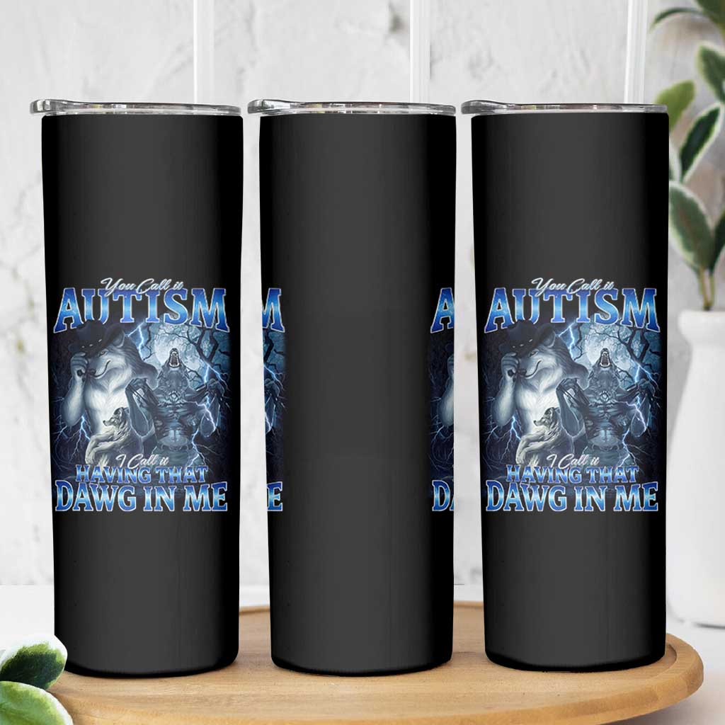 You Call It Autism I Call It Having That Dawg In Me Skinny Tumbler Funny Cringe Alpha Wolf