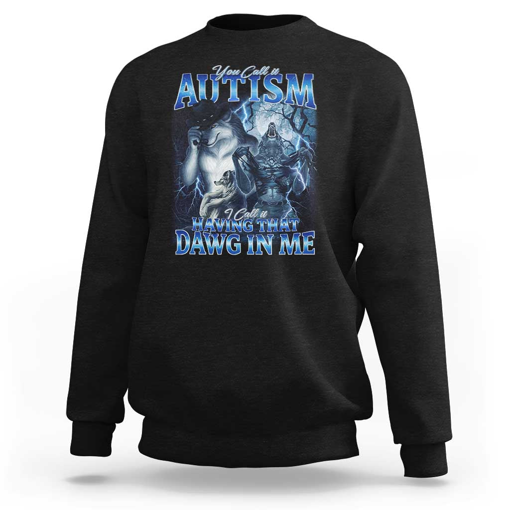 You Call It Autism I Call It Having That Dawg In Me Sweatshirt Funny Cringe Alpha Wolf