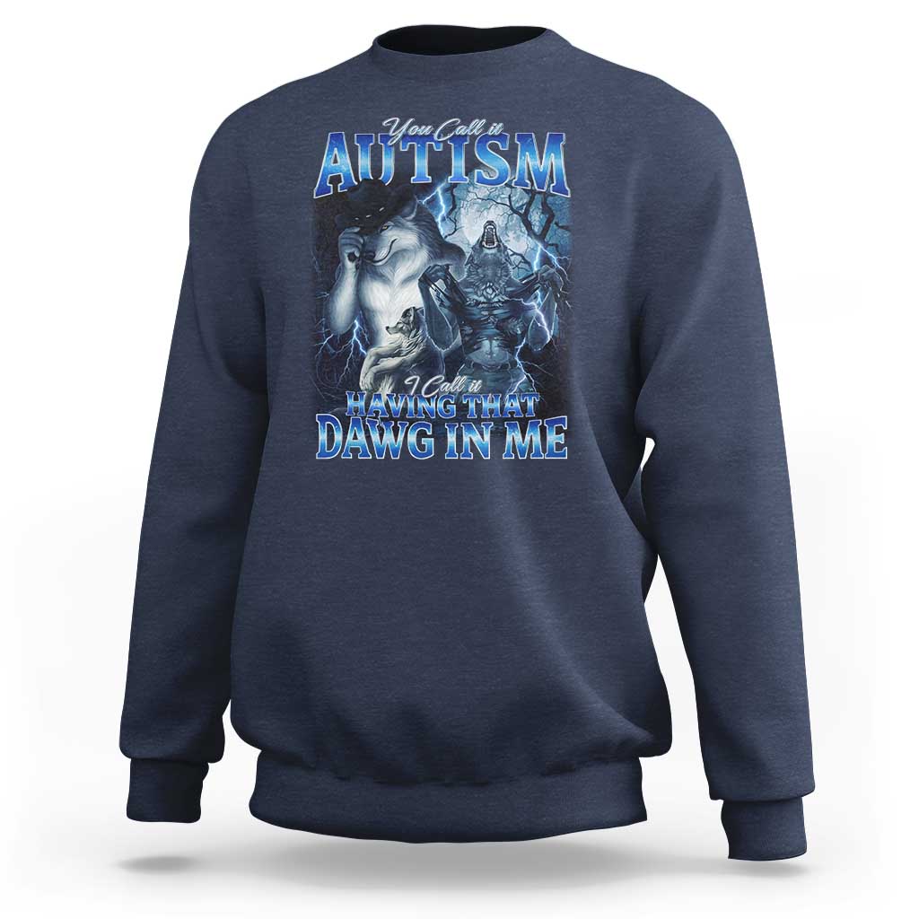 You Call It Autism I Call It Having That Dawg In Me Sweatshirt Funny Cringe Alpha Wolf