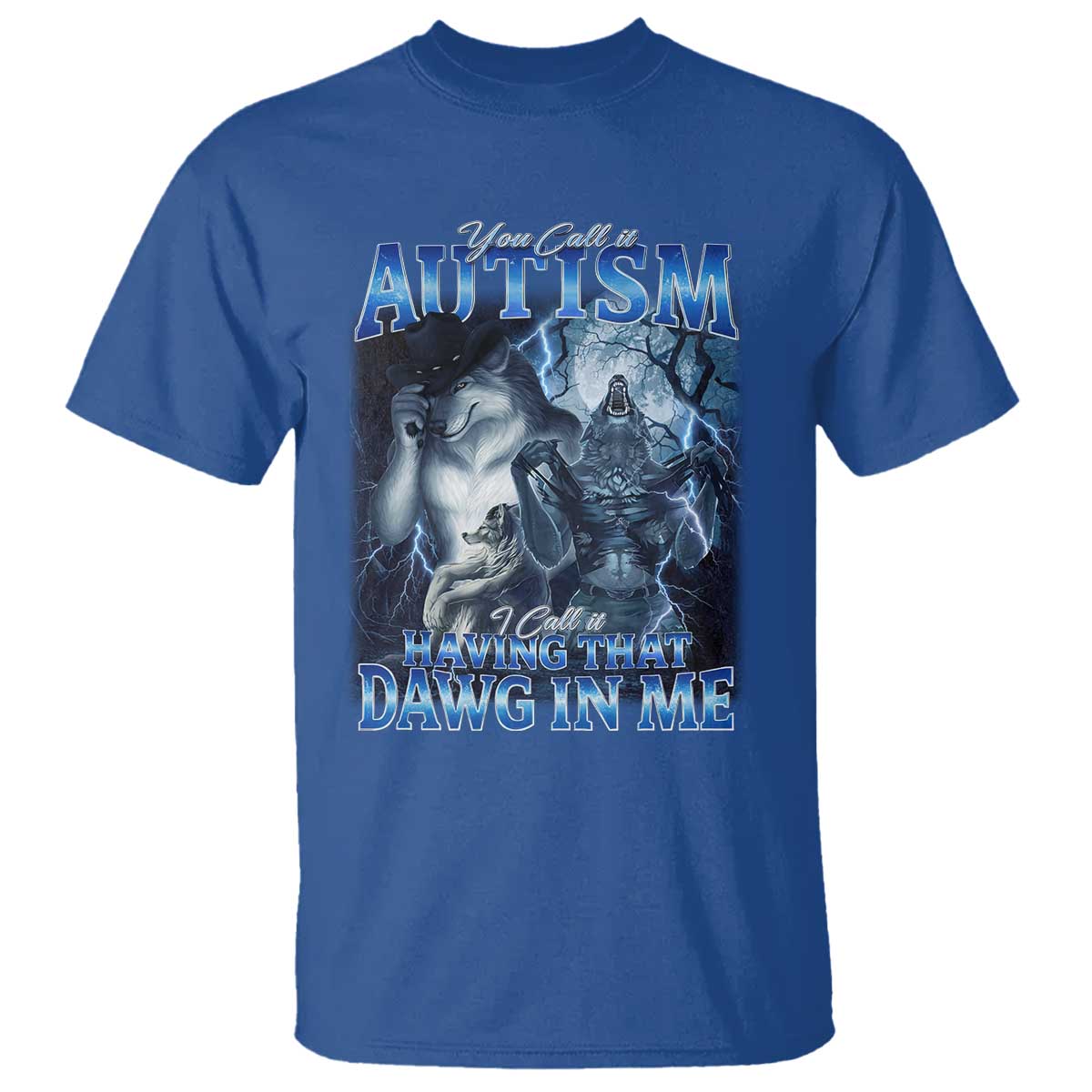 You Call It Autism I Call It Having That Dawg In Me T Shirt Funny Cringe Alpha Wolf