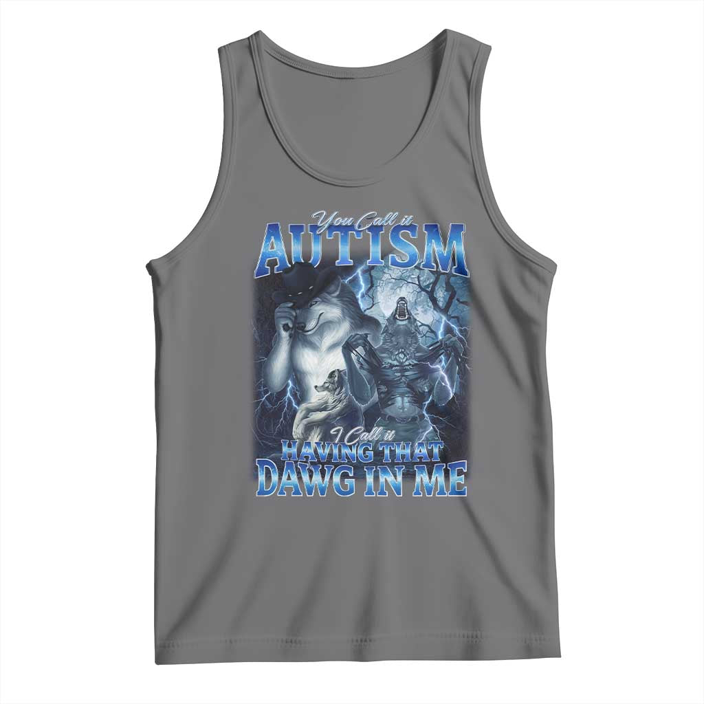 You Call It Autism I Call It Having That Dawg In Me Tank Top Funny Cringe Alpha Wolf