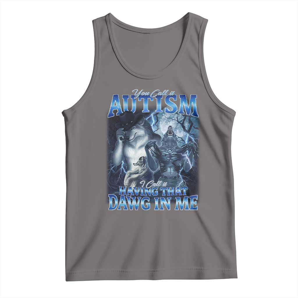 You Call It Autism I Call It Having That Dawg In Me Tank Top Funny Cringe Alpha Wolf